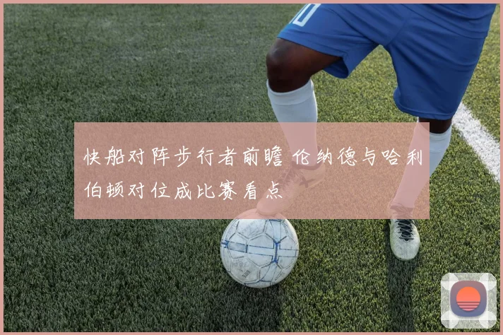 快船对阵步行者前瞻 伦纳德与哈利伯顿对位成比赛看点