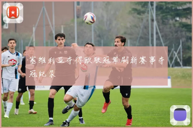 塞维利亚夺得欧联冠军刷新赛事夺冠纪录